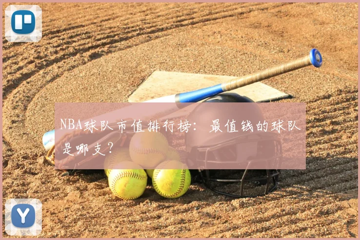 NBA球队市值排行榜:最值钱的球队是哪支?